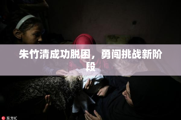 朱竹清成功脱困，勇闯挑战新阶段