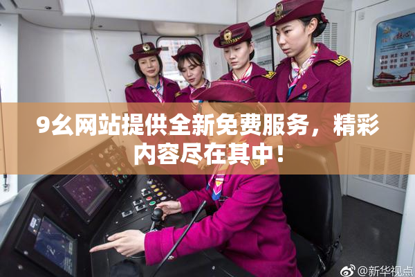 9幺网站提供全新免费服务，精彩内容尽在其中！