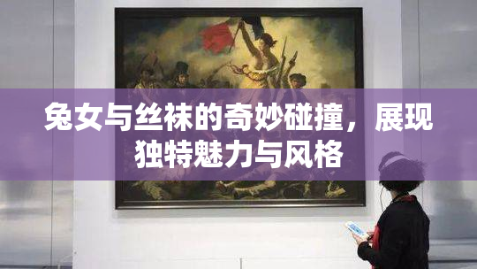兔女与丝袜的奇妙碰撞，展现独特魅力与风格