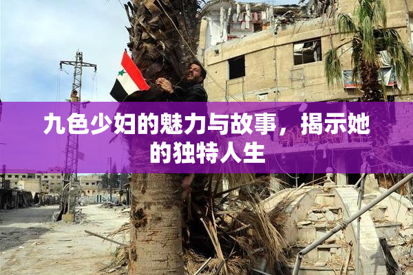 九色少妇的魅力与故事，揭示她的独特人生