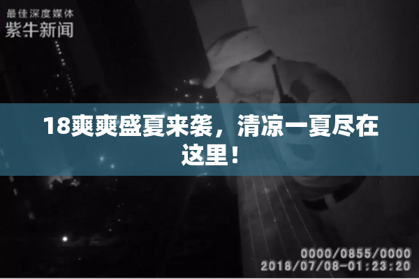 18爽爽盛夏来袭，清凉一夏尽在这里！