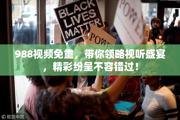988视频免重，带你领略视听盛宴，精彩纷呈不容错过！