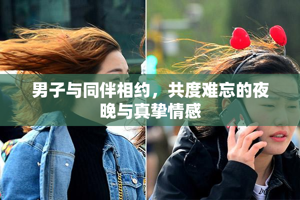 男子与同伴相约，共度难忘的夜晚与真挚情感