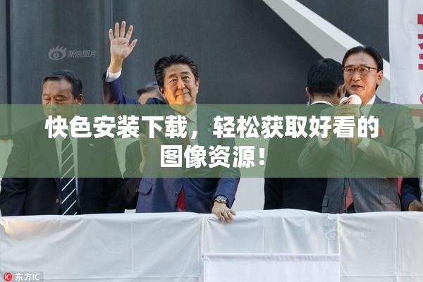 快色安装下载，轻松获取好看的图像资源！