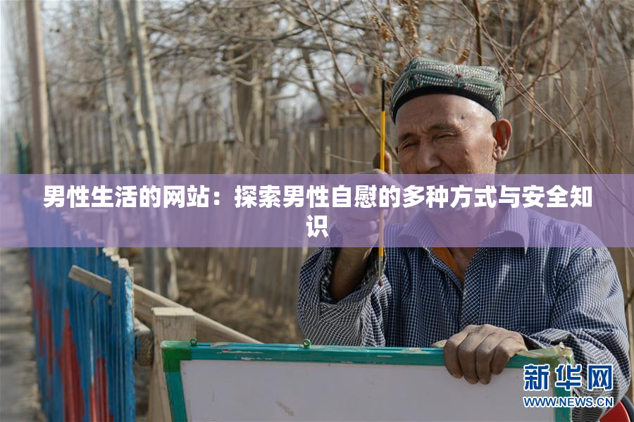 男性生活的网站：探索男性自慰的多种方式与安全知识