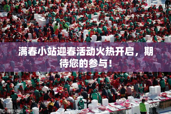满春小站迎春活动火热开启，期待您的参与！