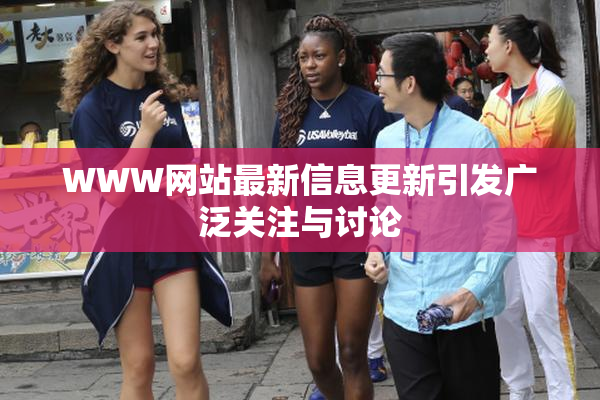 WWW网站最新信息更新引发广泛关注与讨论