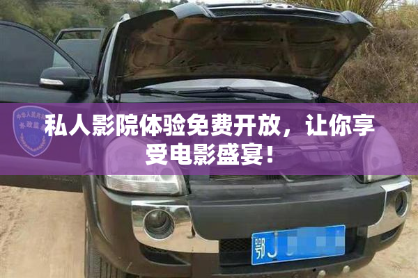 私人影院体验免费开放，让你享受电影盛宴！