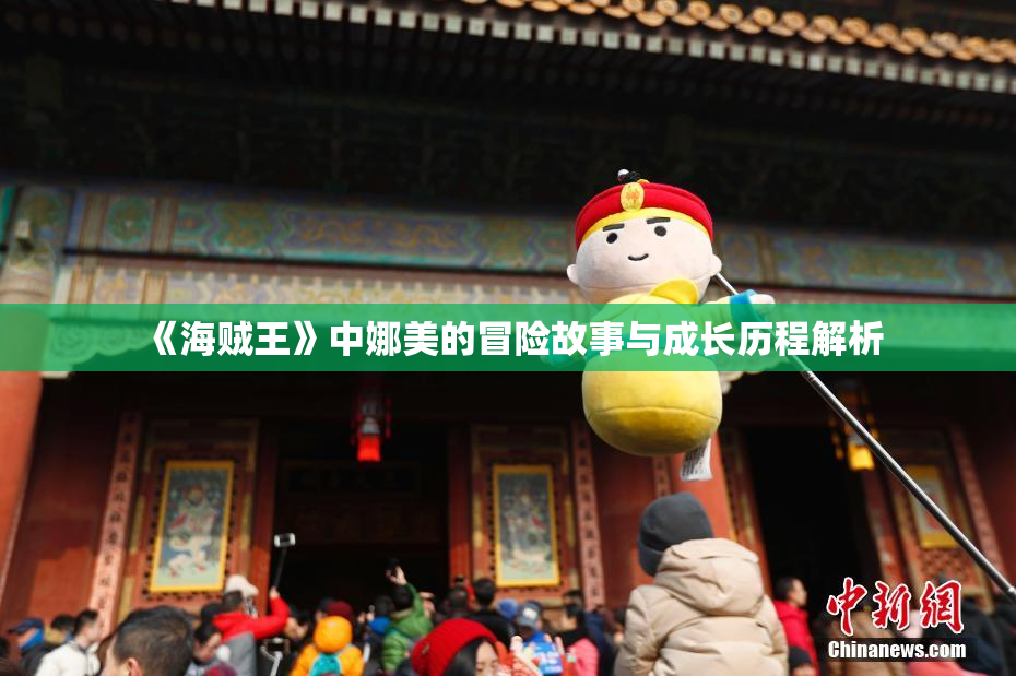 《海贼王》中娜美的冒险故事与成长历程解析