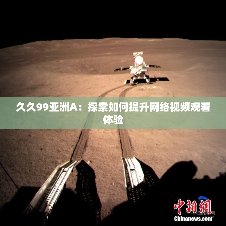 久久99亚洲A：探索如何提升网络视频观看体验