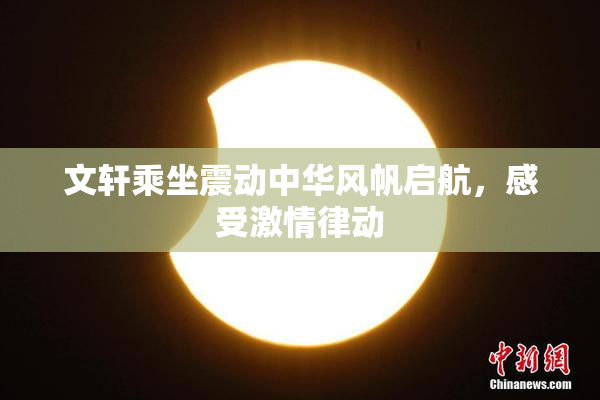文轩乘坐震动中华风帆启航，感受激情律动