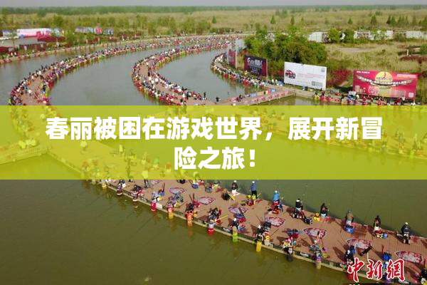 春丽被困在游戏世界，展开新冒险之旅！