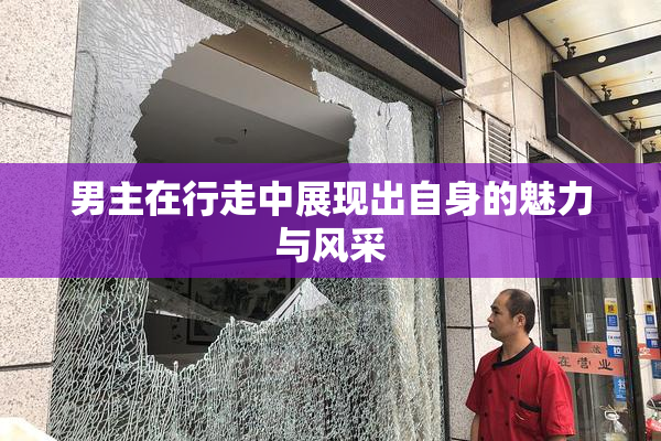 男主在行走中展现出自身的魅力与风采