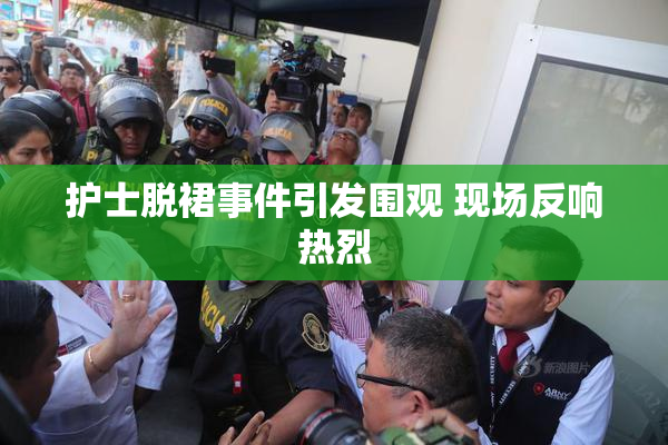 护士脱裙事件引发围观 现场反响热烈