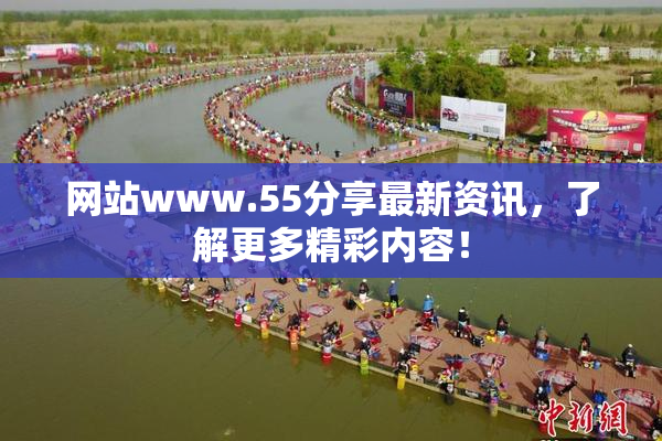 网站www.55分享最新资讯，了解更多精彩内容！