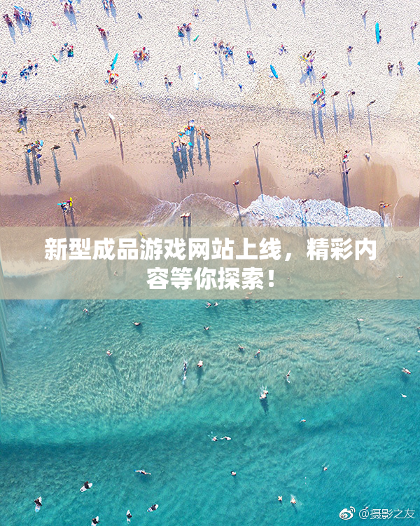 新型成品游戏网站上线，精彩内容等你探索！