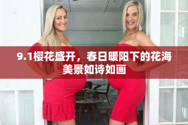 9.1樱花盛开，春日暖阳下的花海美景如诗如画