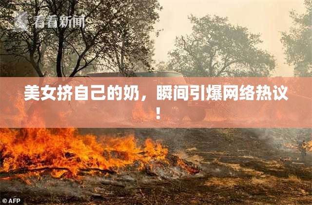 美女挤自己的奶，瞬间引爆网络热议！