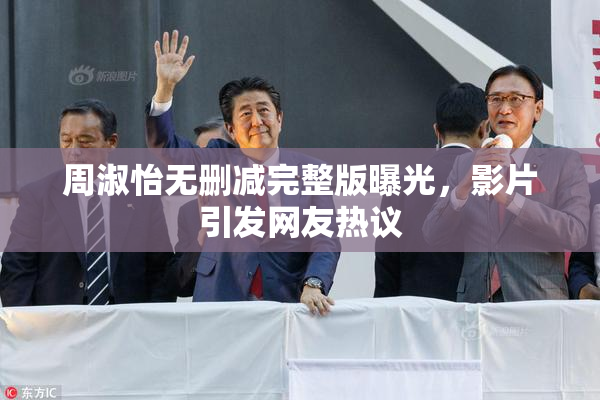 周淑怡无删减完整版曝光，影片引发网友热议