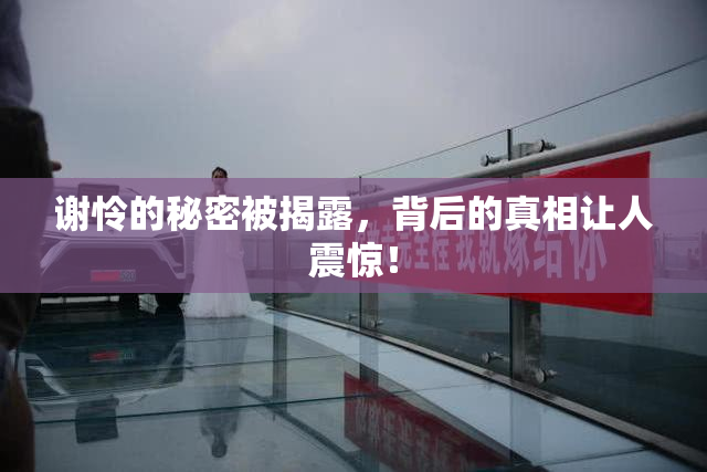 谢怜的秘密被揭露，背后的真相让人震惊！
