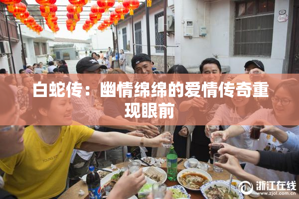 白蛇传：幽情绵绵的爱情传奇重现眼前