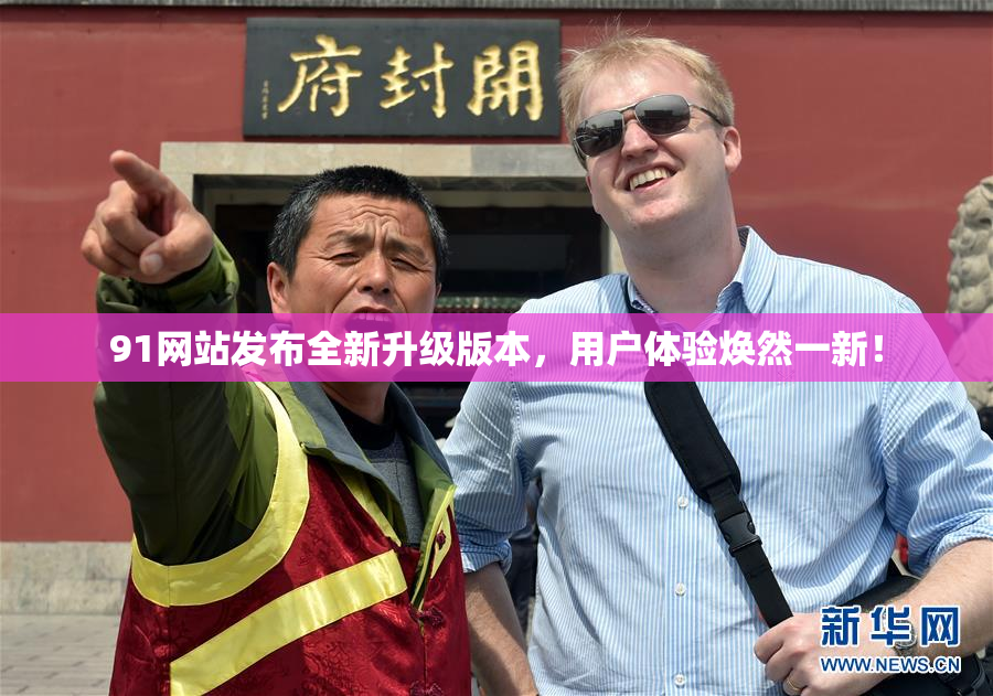 91网站发布全新升级版本，用户体验焕然一新！