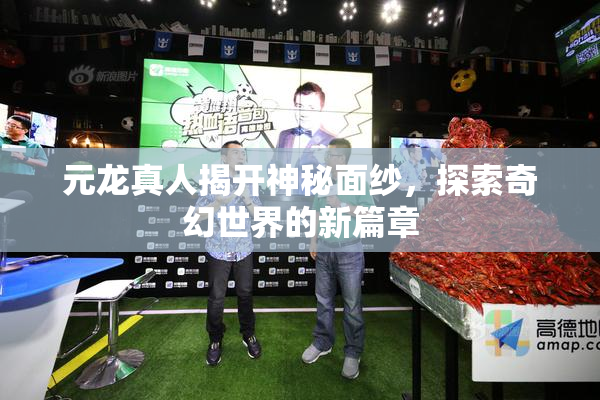 元龙真人揭开神秘面纱，探索奇幻世界的新篇章