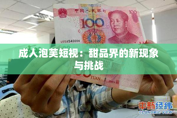 成人泡芙短视：甜品界的新现象与挑战