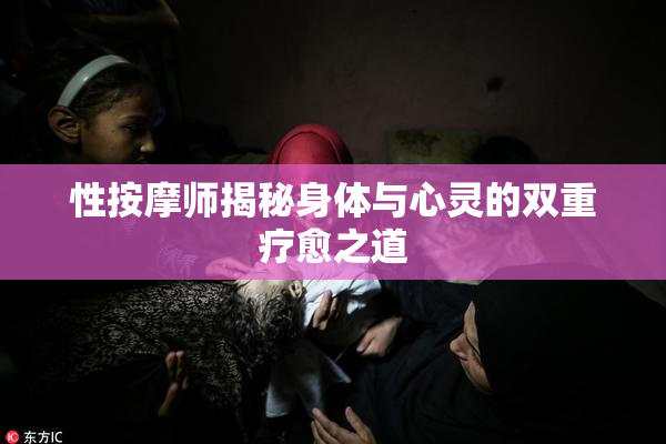 性按摩师揭秘身体与心灵的双重疗愈之道