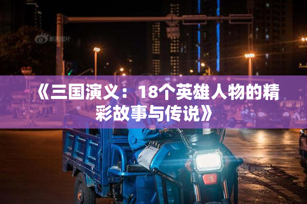 《三国演义：18个英雄人物的精彩故事与传说》