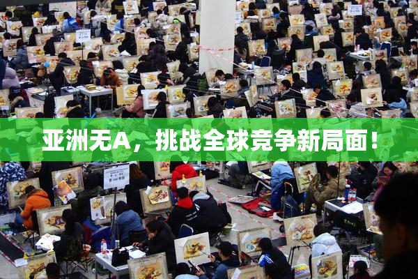 亚洲无A，挑战全球竞争新局面！