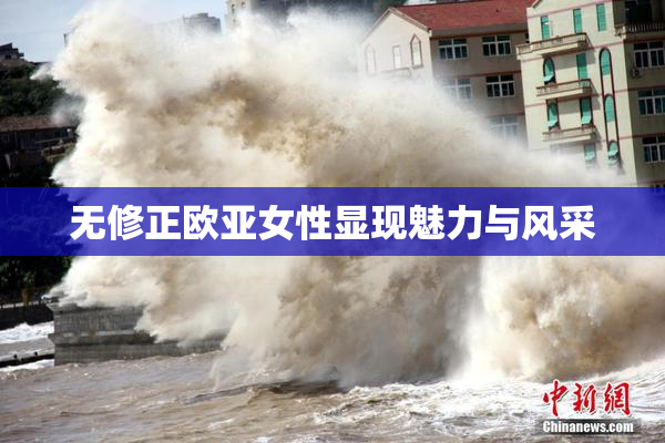 无修正欧亚女性显现魅力与风采