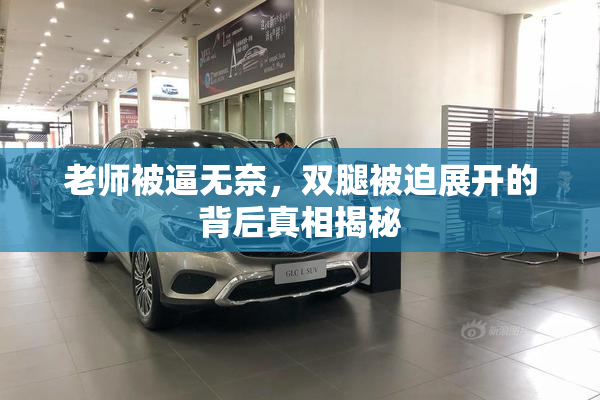 老师被逼无奈，双腿被迫展开的背后真相揭秘
