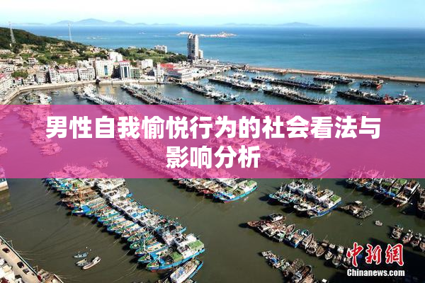 男性自我愉悦行为的社会看法与影响分析