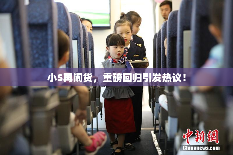 小S再闹货，重磅回归引发热议！