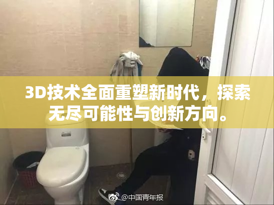 3D技术全面重塑新时代，探索无尽可能性与创新方向。