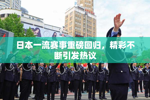 日本一流赛事重磅回归，精彩不断引发热议