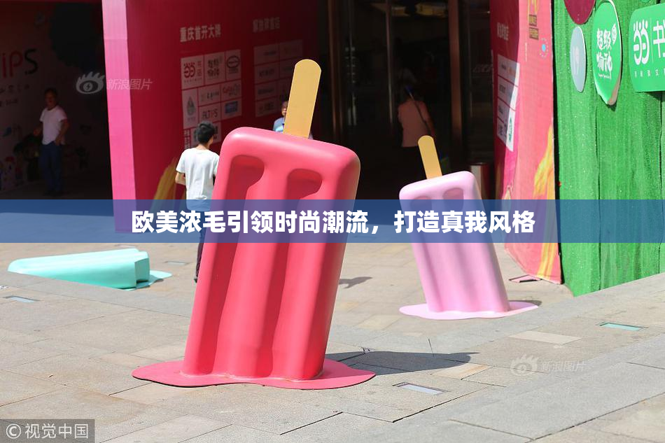 欧美浓毛引领时尚潮流，打造真我风格