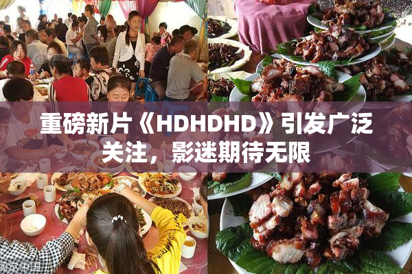 重磅新片《HDHDHD》引发广泛关注，影迷期待无限
