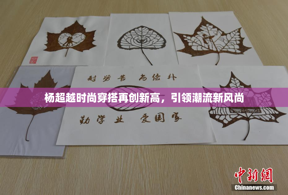 杨超越时尚穿搭再创新高，引领潮流新风尚