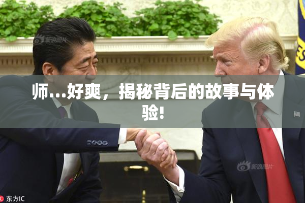 师…好爽，揭秘背后的故事与体验!