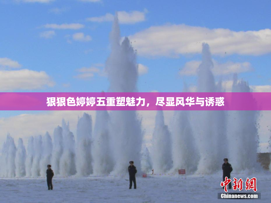 狠狠色婷婷五重塑魅力，尽显风华与诱惑