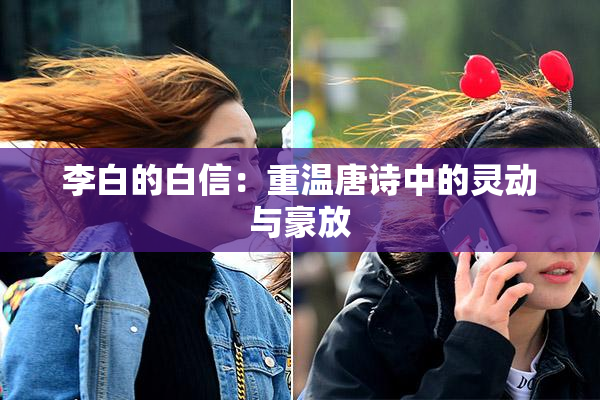李白的白信：重温唐诗中的灵动与豪放