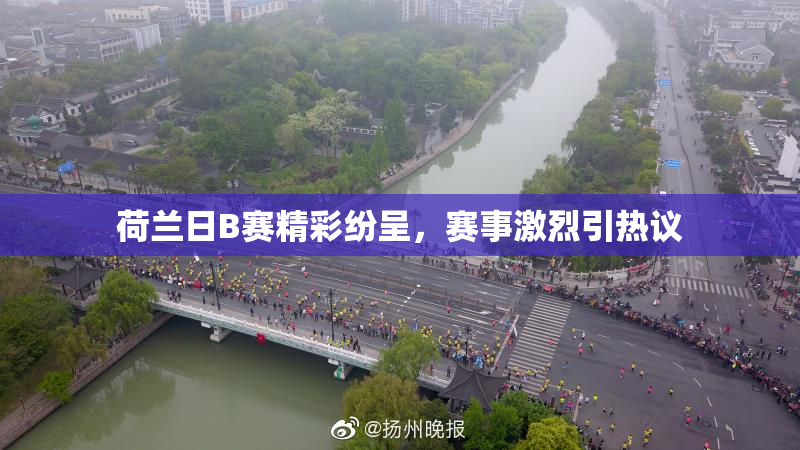 荷兰日B赛精彩纷呈，赛事激烈引热议