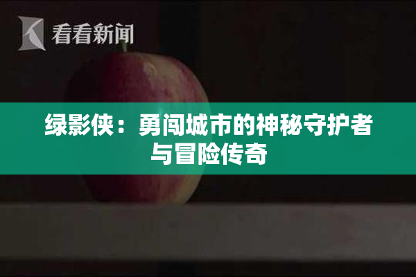 绿影侠：勇闯城市的神秘守护者与冒险传奇