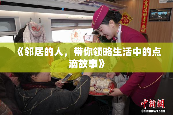 《邻居的人，带你领略生活中的点滴故事》