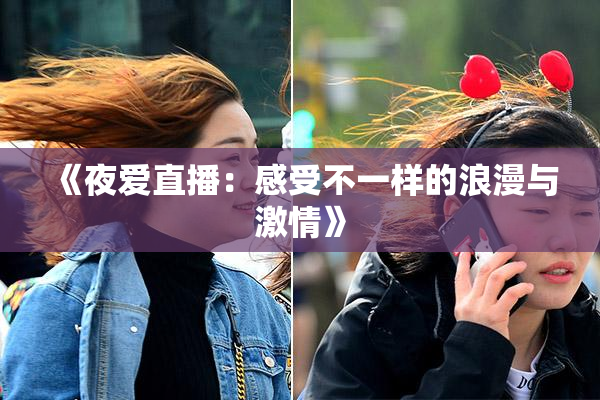 《夜爱直播：感受不一样的浪漫与激情》