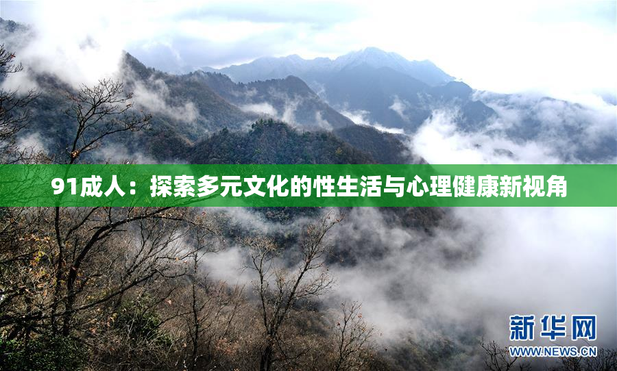 91成人：探索多元文化的性生活与心理健康新视角