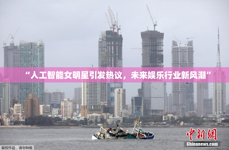 “人工智能女明星引发热议，未来娱乐行业新风潮”
