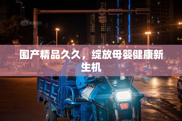 围产精品久久，绽放母婴健康新生机